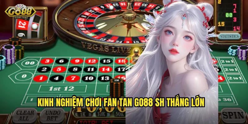 Kinh nghiệm chơi Fan Tan go88 sh thắng lớn