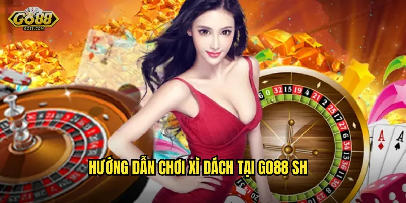 Xì Dách go88 sh - Blackjack Kiểu Việt Hấp Dẫn Không Kém 2 Hướng dẫn chơi Xì Dách tại go88 sh